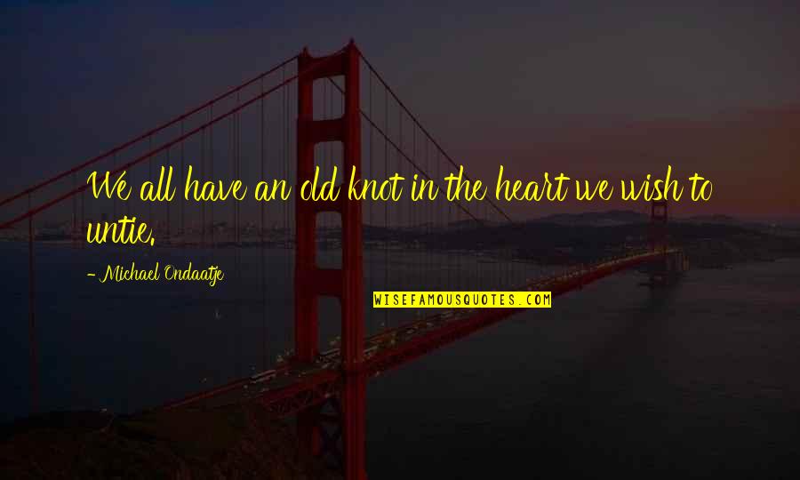 Memory Loss Love Quotes By Michael Ondaatje: We all have an old knot in the Memory Loss Love Quotes By Michael Ondaatje: We all have an old knot in the