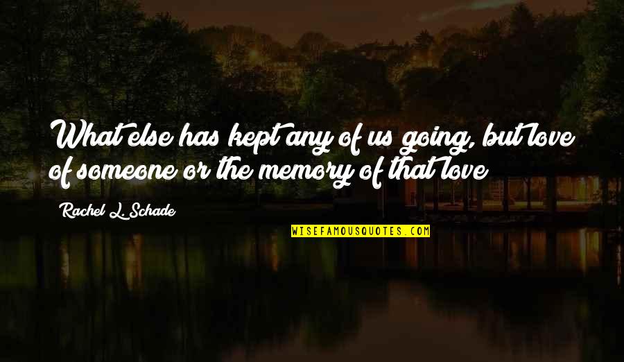 Memory Loss Love Quotes By Rachel L. Schade: What else has kept any of us going, Memory Loss Love Quotes By Rachel L. Schade: What else has kept any of us going,