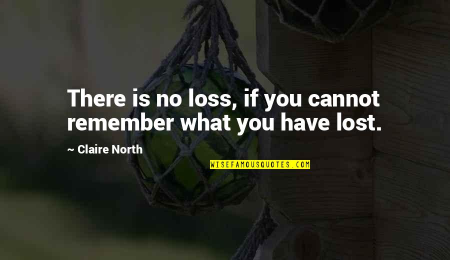 Memory Loss Quotes By Claire North: There is no loss, if you cannot remember