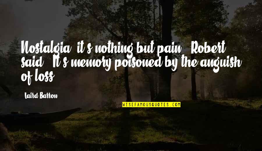 Memory Loss Quotes By Laird Barron: Nostalgia, it's nothing but pain," Robert said. "It's