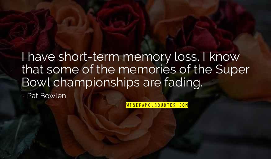 Memory Loss Quotes By Pat Bowlen: I have short-term memory loss. I know that