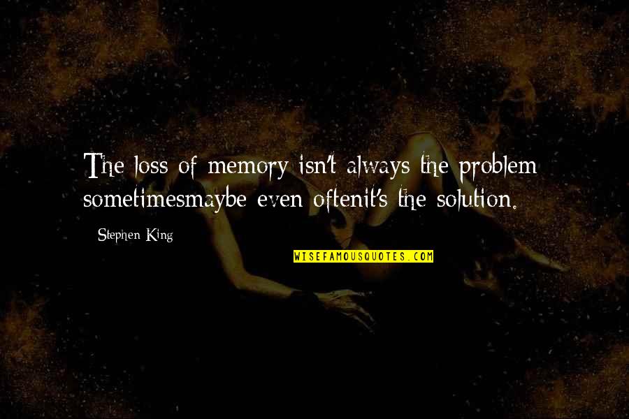 Memory Loss Quotes By Stephen King: The loss of memory isn't always the problem;
