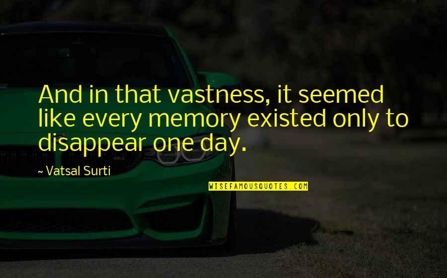 Memory Loss Quotes By Vatsal Surti: And in that vastness, it seemed like every