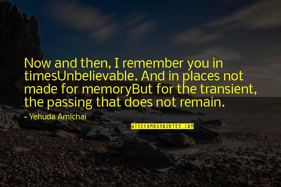 Memory Loss Quotes By Yehuda Amichai: Now and then, I remember you in timesUnbelievable.