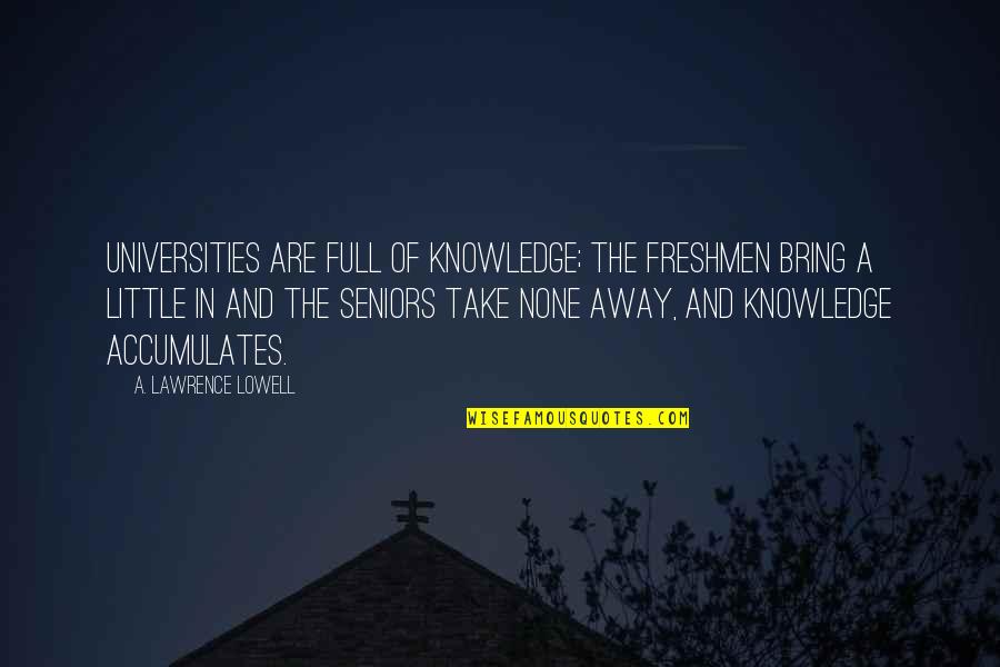 Memory Mambo Quotes By A. Lawrence Lowell: Universities are full of knowledge; the freshmen bring