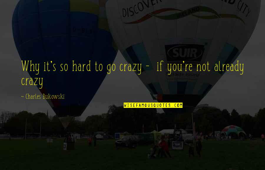 Memory Mambo Quotes By Charles Bukowski: Why it's so hard to go crazy -