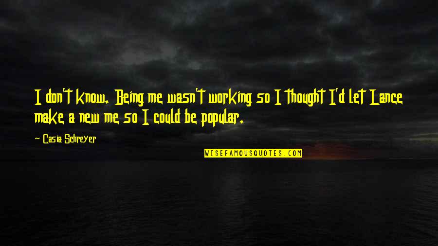 Memory Never Dies Quotes By Casia Schreyer: I don't know. Being me wasn't working so