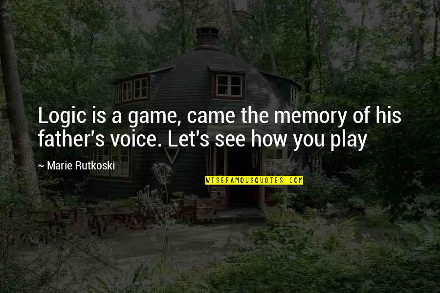 Memory Of Father Quotes By Marie Rutkoski: Logic is a game, came the memory of