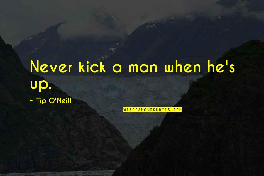 Memory Of Friendship Quotes By Tip O'Neill: Never kick a man when he's up.