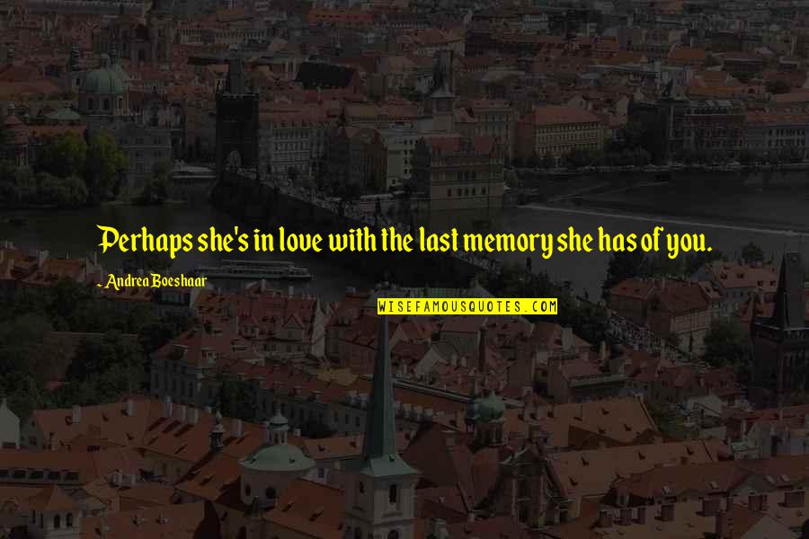 Memory Of Love Quotes By Andrea Boeshaar: Perhaps she's in love with the last memory Memory Of Love Quotes By Andrea Boeshaar: Perhaps she's in love with the last memory