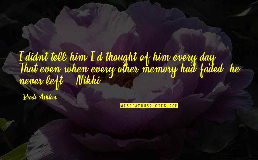 Memory Of Love Quotes By Brodi Ashton: I didnt tell him I'd thought of him Memory Of Love Quotes By Brodi Ashton: I didnt tell him I'd thought of him