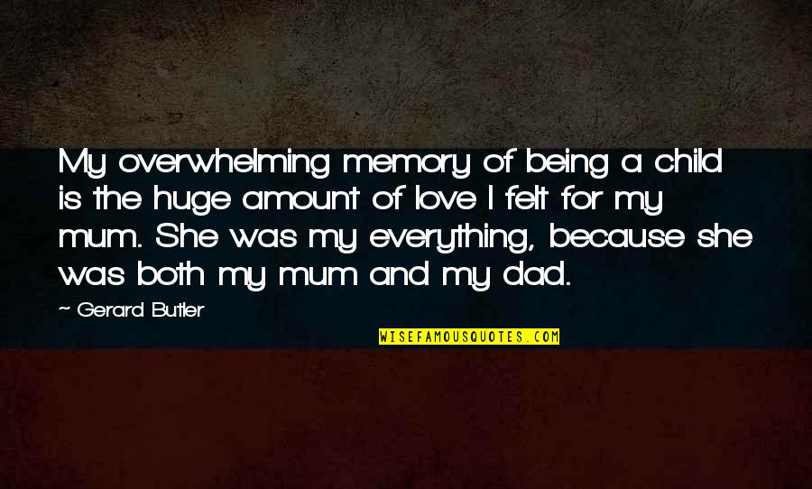 Memory Of Love Quotes By Gerard Butler: My overwhelming memory of being a child is Memory Of Love Quotes By Gerard Butler: My overwhelming memory of being a child is