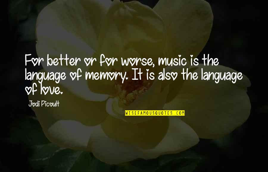 Memory Of Love Quotes By Jodi Picoult: For better or for worse, music is the Memory Of Love Quotes By Jodi Picoult: For better or for worse, music is the