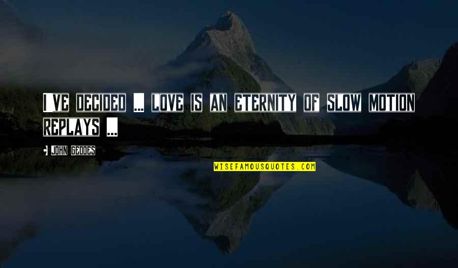 Memory Of Love Quotes By John Geddes: I've decided ... love is an eternity of