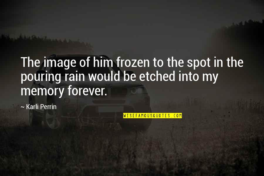 Memory Of Love Quotes By Karli Perrin: The image of him frozen to the spot Memory Of Love Quotes By Karli Perrin: The image of him frozen to the spot