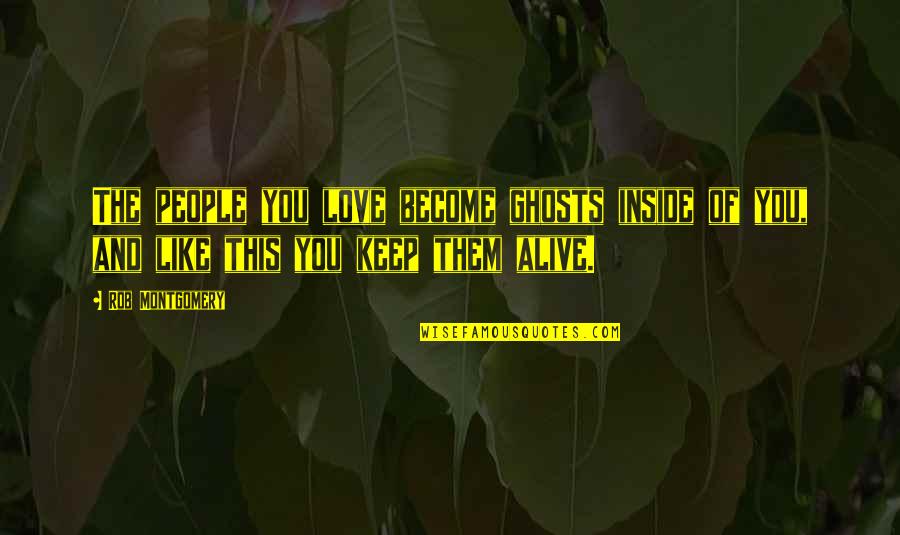 Memory Of Love Quotes By Rob Montgomery: The people you love become ghosts inside of Memory Of Love Quotes By Rob Montgomery: The people you love become ghosts inside of
