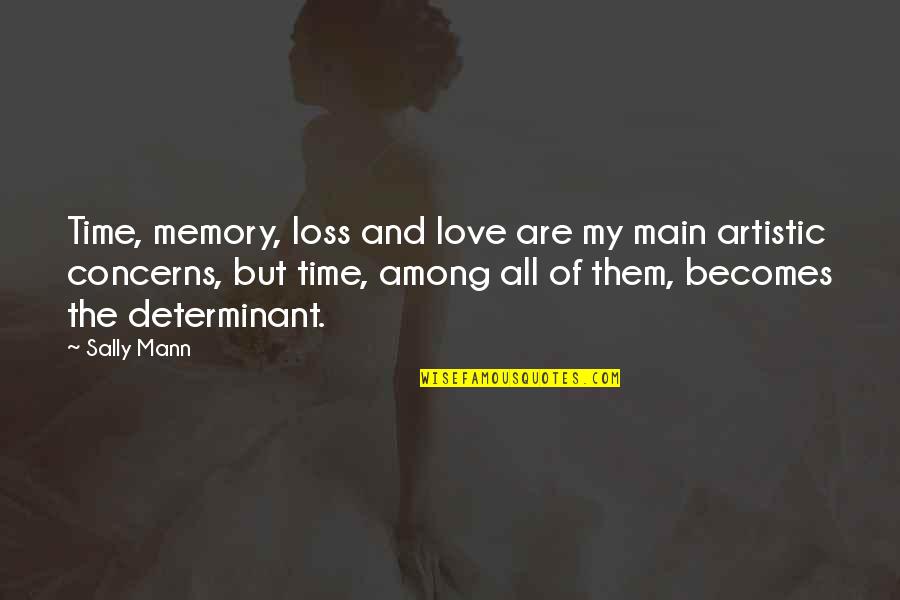 Memory Of Love Quotes By Sally Mann: Time, memory, loss and love are my main Memory Of Love Quotes By Sally Mann: Time, memory, loss and love are my main