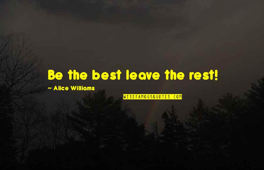 Memory Of The Past Quote Quotes By Alice Williams: Be the best leave the rest! Memory Of The Past Quote Quotes By Alice Williams: Be the best leave the rest!
