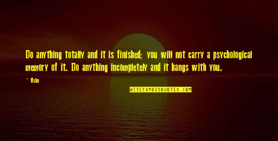 Memory Osho Quotes By Osho: Do anything totally and it is finished; you