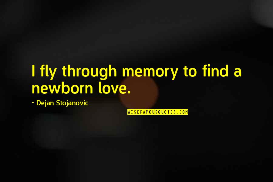 Memory Quotes And Quotes By Dejan Stojanovic: I fly through memory to find a newborn