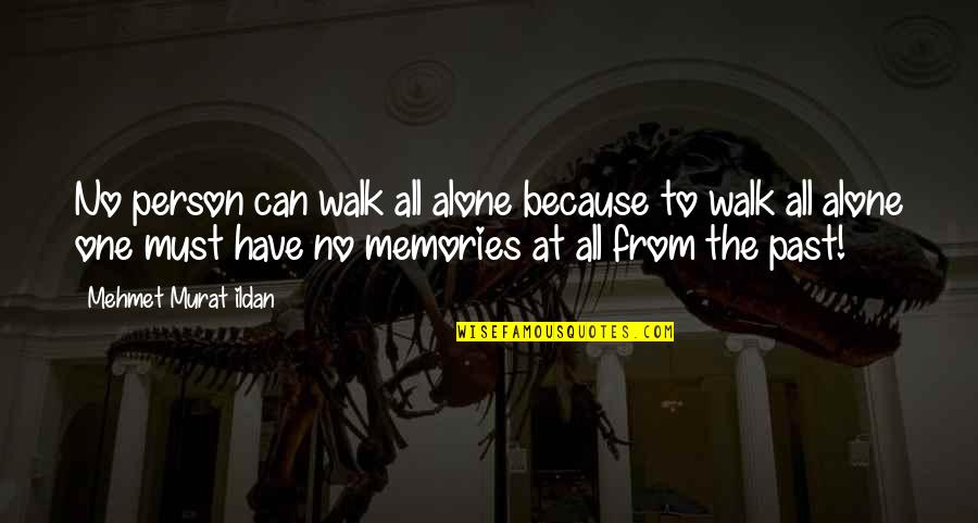 Memory Quotes And Quotes By Mehmet Murat Ildan: No person can walk all alone because to