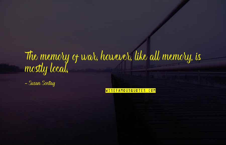 Memory Quotes And Quotes By Susan Sontag: The memory of war, however, like all memory,