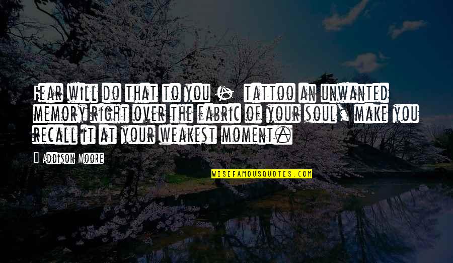 Memory Recall Quotes By Addison Moore: Fear will do that to you - tattoo