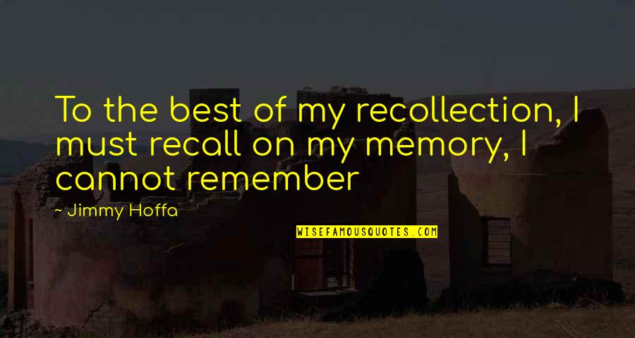 Memory Recall Quotes By Jimmy Hoffa: To the best of my recollection, I must