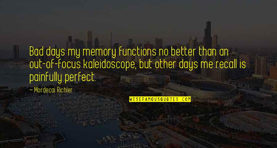 Memory Recall Quotes By Mordecai Richler: Bad days my memory functions no better than