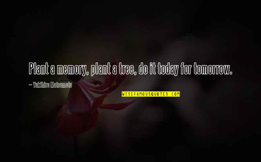 Memory Today Quotes By Yukihiro Matsumoto: Plant a memory, plant a tree, do it