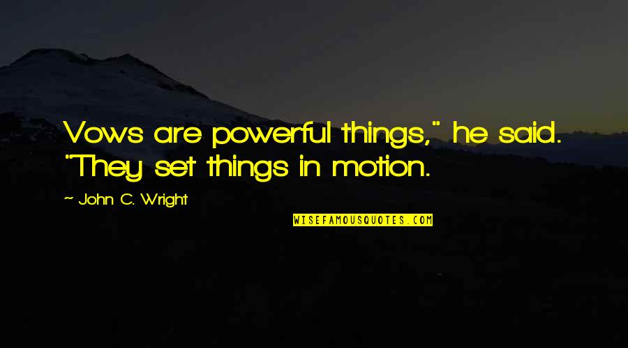Memoryhackers Quotes By John C. Wright: Vows are powerful things," he said. "They set Memoryhackers Quotes By John C. Wright: Vows are powerful things," he said. "They set