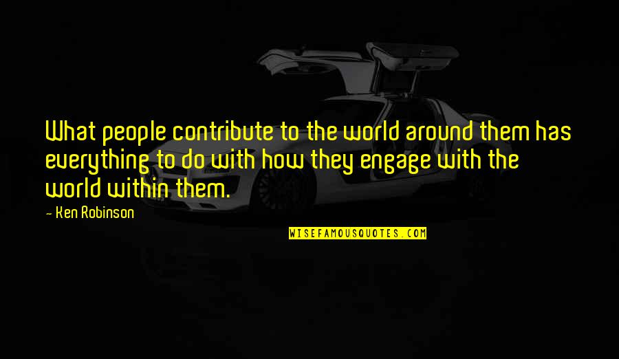 Memoryhackers Quotes By Ken Robinson: What people contribute to the world around them Memoryhackers Quotes By Ken Robinson: What people contribute to the world around them