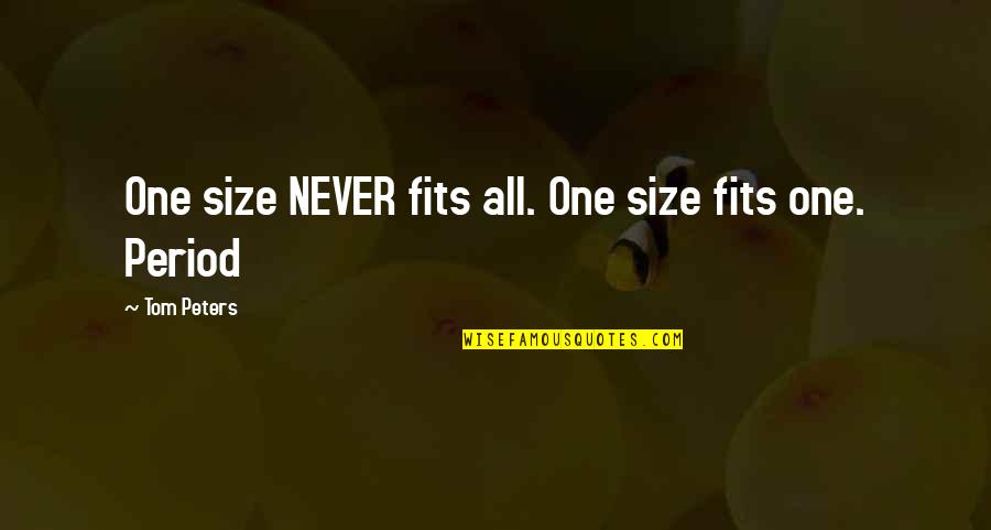 Memoryless Quotes By Tom Peters: One size NEVER fits all. One size fits