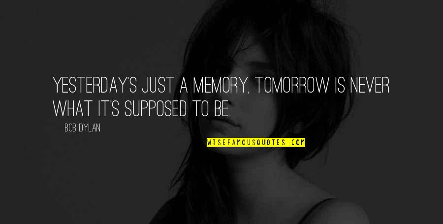 Memory's Quotes By Bob Dylan: Yesterday's just a memory, tomorrow is never what