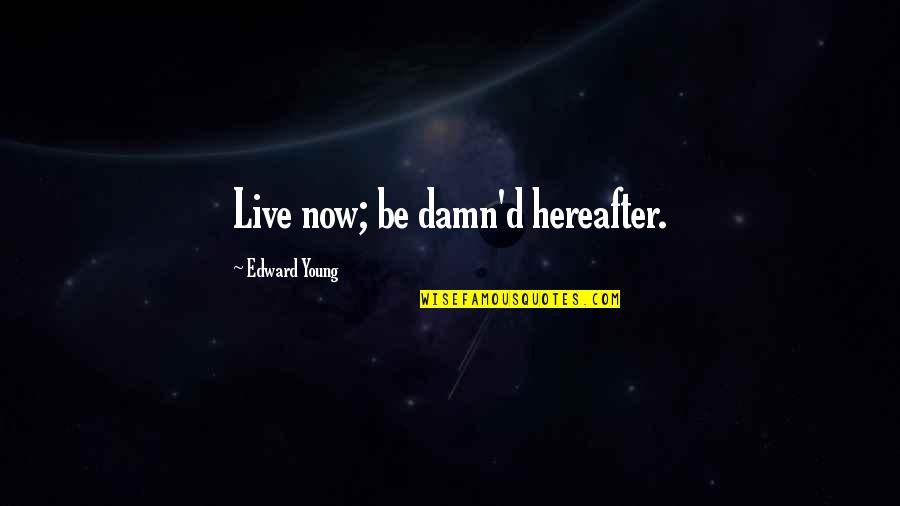 Memotong Kuku Quotes By Edward Young: Live now; be damn'd hereafter.