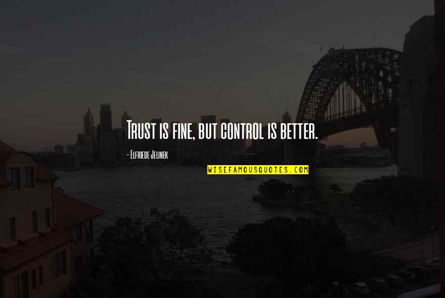 Mempelajari Ilmu Quotes By Elfriede Jelinek: Trust is fine, but control is better. Mempelajari Ilmu Quotes By Elfriede Jelinek: Trust is fine, but control is better.