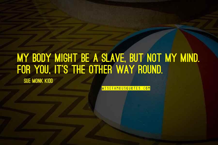 Mempengaruhi Pertumbuhan Quotes By Sue Monk Kidd: My body might be a slave, but not