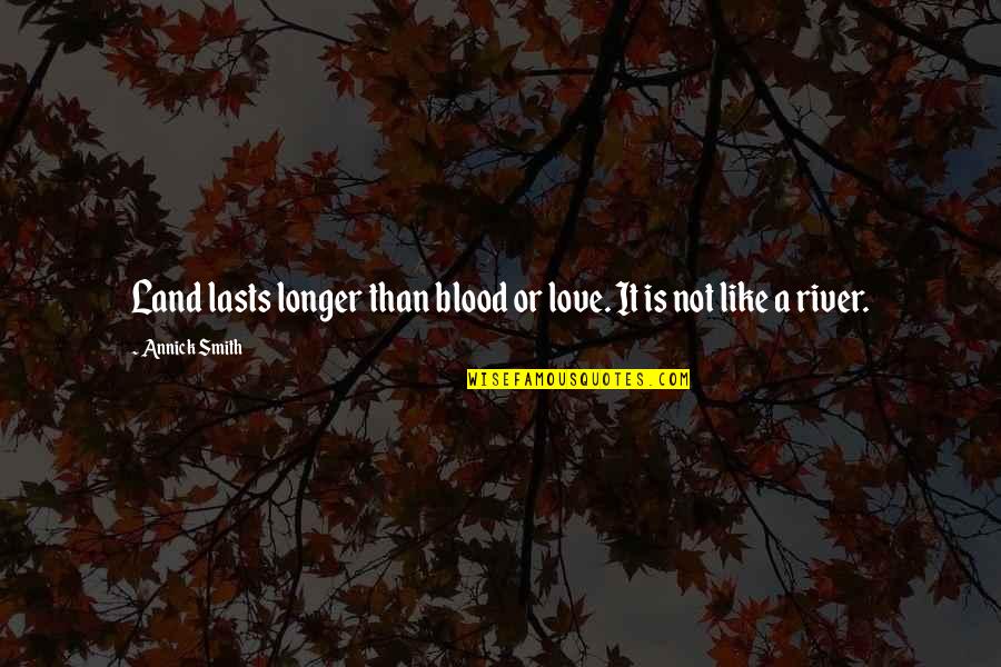Mempercepat Booting Quotes By Annick Smith: Land lasts longer than blood or love. It