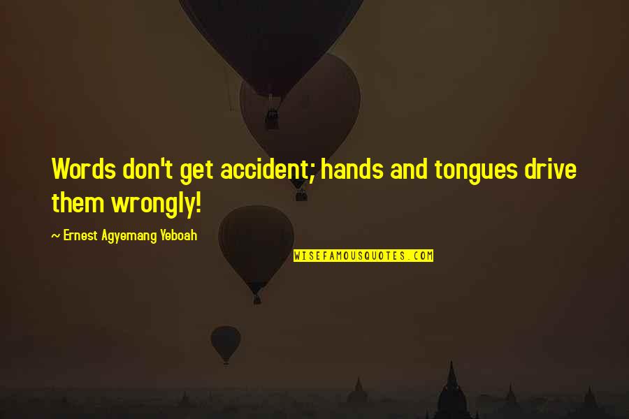 Mempercepat Internet Quotes By Ernest Agyemang Yeboah: Words don't get accident; hands and tongues drive