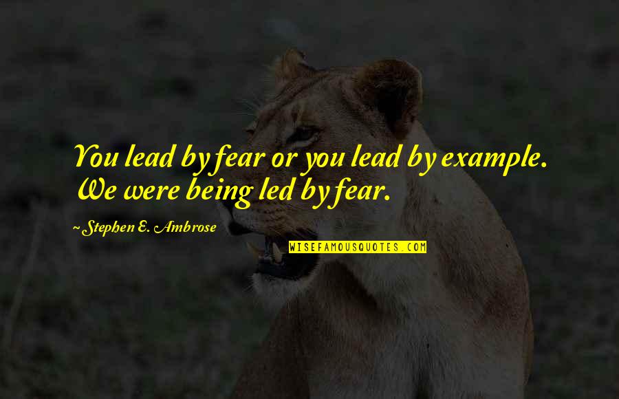 Memperkuat Jaringan Quotes By Stephen E. Ambrose: You lead by fear or you lead by