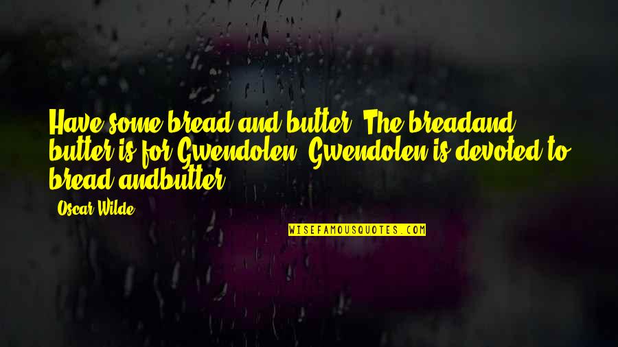 Memperkuat Komitmen Quotes By Oscar Wilde: Have some bread and butter. The breadand butter Memperkuat Komitmen Quotes By Oscar Wilde: Have some bread and butter. The breadand butter