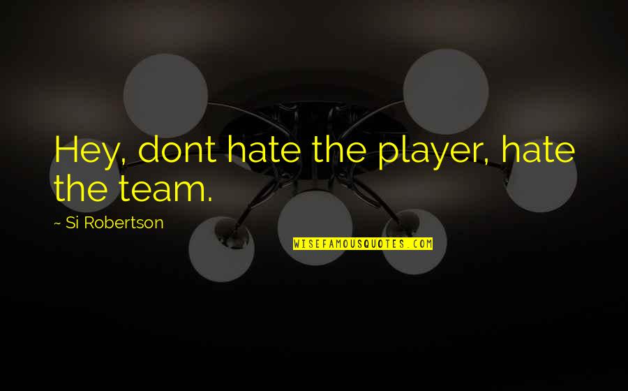 Memperluas Networking Quotes By Si Robertson: Hey, dont hate the player, hate the team. Memperluas Networking Quotes By Si Robertson: Hey, dont hate the player, hate the team.
