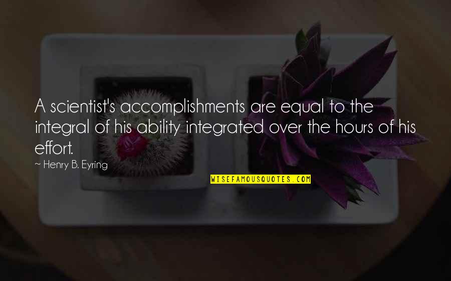Memperluas Pergaulan Quotes By Henry B. Eyring: A scientist's accomplishments are equal to the integral