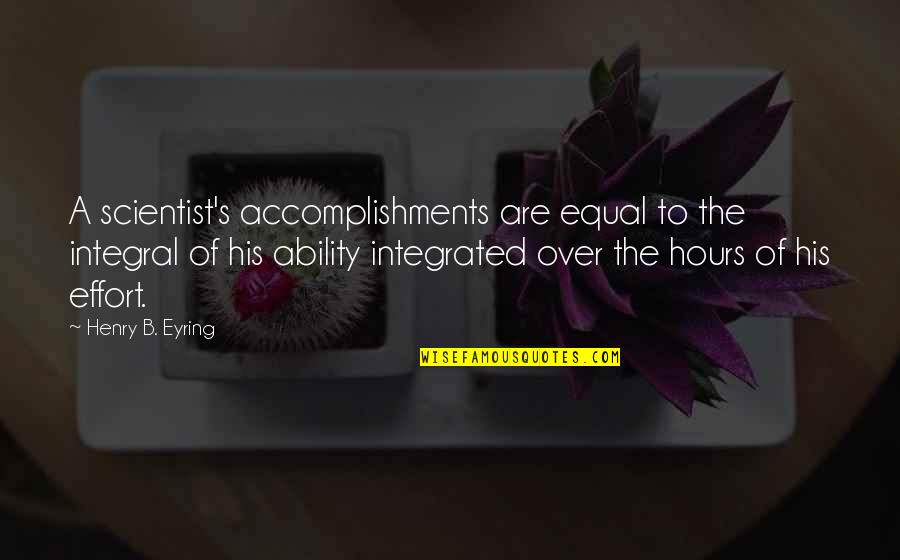 Memperluas Pergaulan Quotes By Henry B. Eyring: A scientist's accomplishments are equal to the integral Memperluas Pergaulan Quotes By Henry B. Eyring: A scientist's accomplishments are equal to the integral
