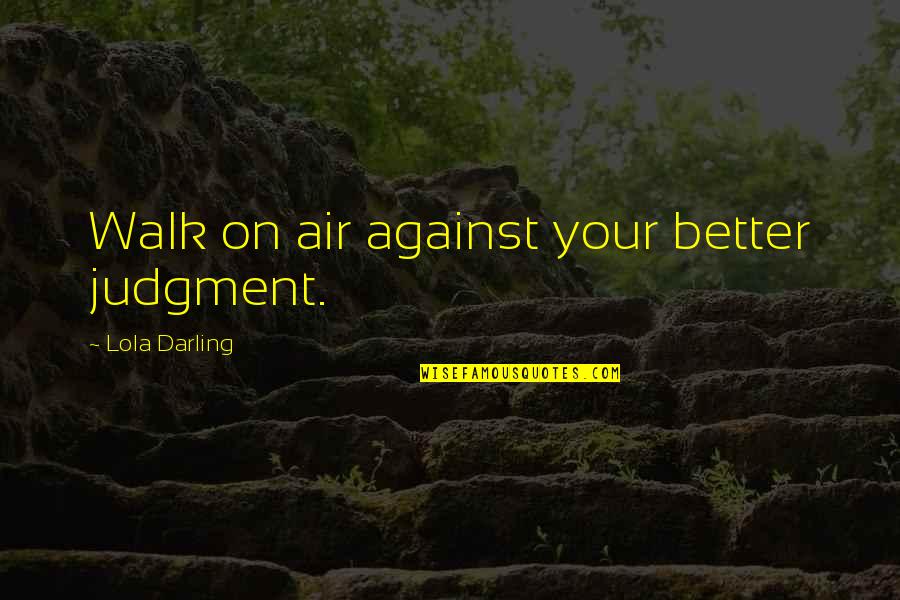 Memperluas Pergaulan Quotes By Lola Darling: Walk on air against your better judgment. Memperluas Pergaulan Quotes By Lola Darling: Walk on air against your better judgment.