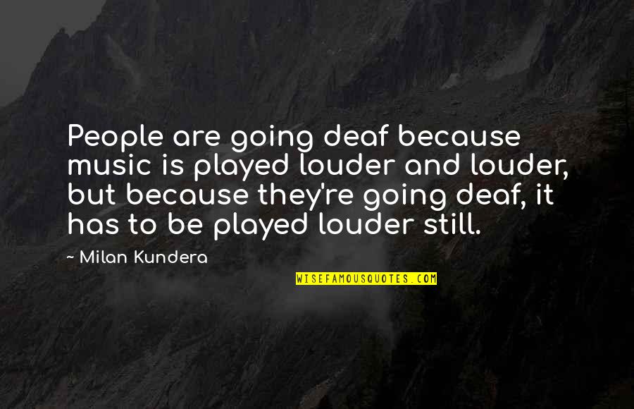 Memperpanjang Paspor Quotes By Milan Kundera: People are going deaf because music is played Memperpanjang Paspor Quotes By Milan Kundera: People are going deaf because music is played