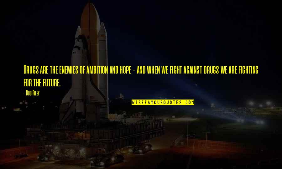 Mempersiapkan Pernikahan Quotes By Bob Riley: Drugs are the enemies of ambition and hope Mempersiapkan Pernikahan Quotes By Bob Riley: Drugs are the enemies of ambition and hope