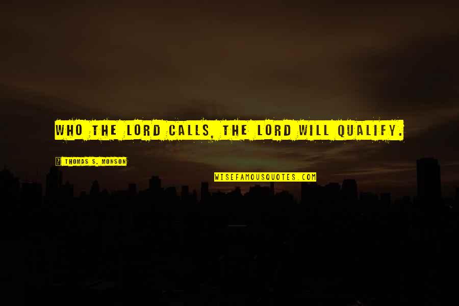 Mempersiapkan Pernikahan Quotes By Thomas S. Monson: Who the Lord calls, the Lord will qualify. Mempersiapkan Pernikahan Quotes By Thomas S. Monson: Who the Lord calls, the Lord will qualify.