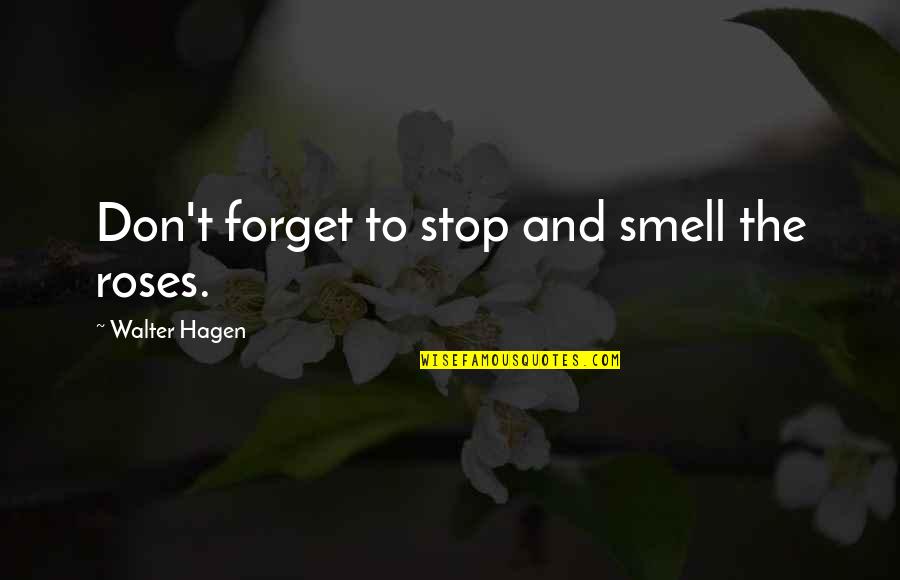 Memphis Musical Quotes By Walter Hagen: Don't forget to stop and smell the roses.