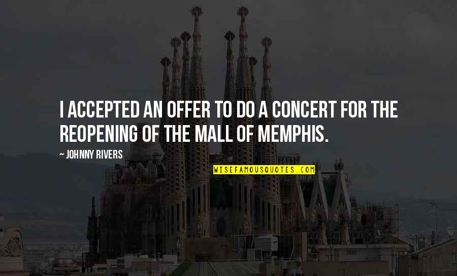 Memphis Quotes By Johnny Rivers: I accepted an offer to do a concert